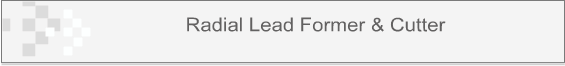 Radial Lead Former & Cutter