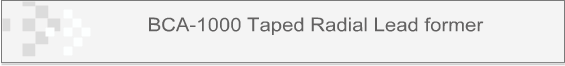 BCA-1000 Taped Radial Lead former